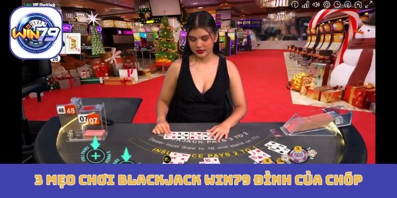 3 mẹo chơi Blackjack Win79 đỉnh của chóp