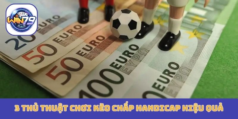 3 thủ thuật chơi kèo chấp Handicap Win79 hiệu quả