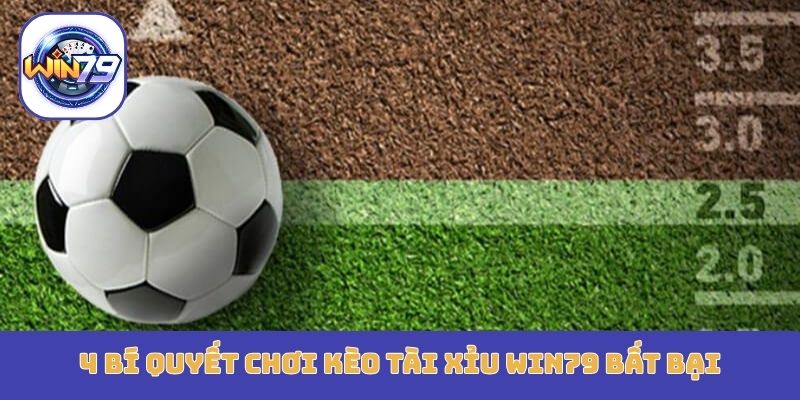 4 bí quyết chơi kèo tài xỉu Win79 bất bại