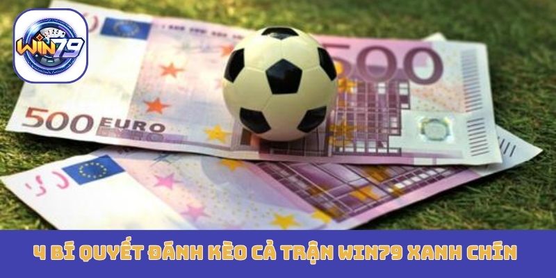 4 bí quyết đánh kèo cả trận Win79 xanh chín