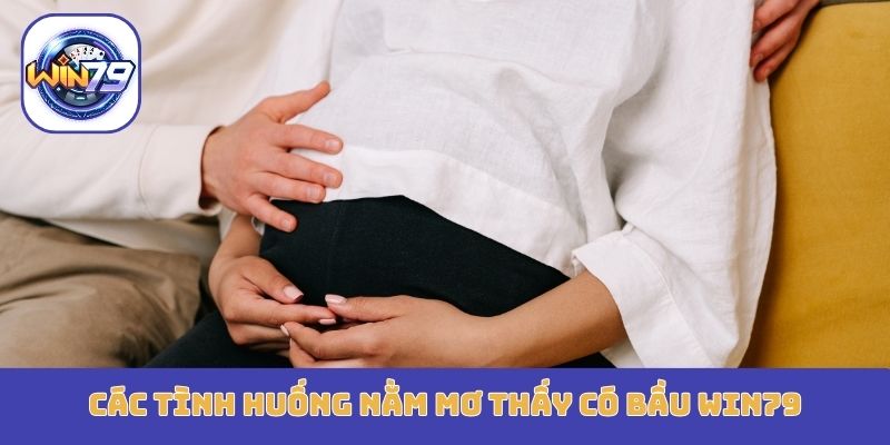 Các tình huống nằm mơ thấy có bầu Win79