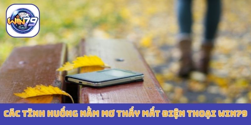 Các tình huống nằm mơ thấy mất điện thoại Win79