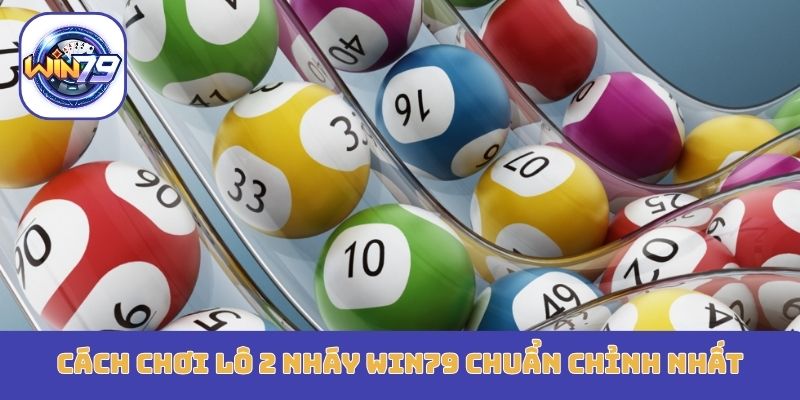 Cách chơi lô 2 nháy Win79 chuẩn chỉnh nhất