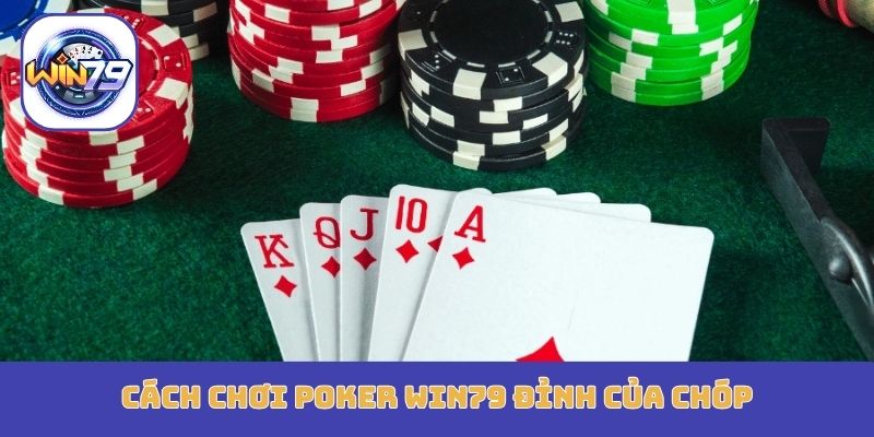Cách chơi Poker Win79 đỉnh của chóp