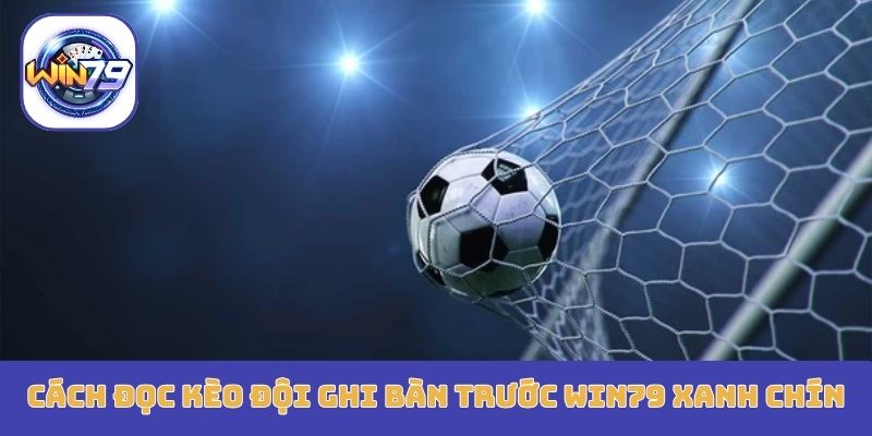 Cách đọc kèo đội ghi bàn trước Win79 xanh chín
