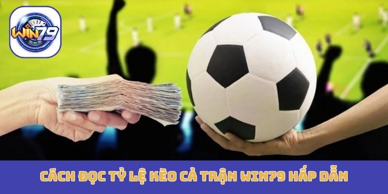 Cách đọc tỷ lệ kèo cả trận Win79 hấp dẫn