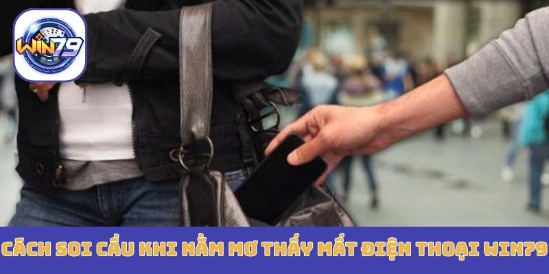 Cách soi cầu khi nằm mơ thấy mất điện thoại Win79