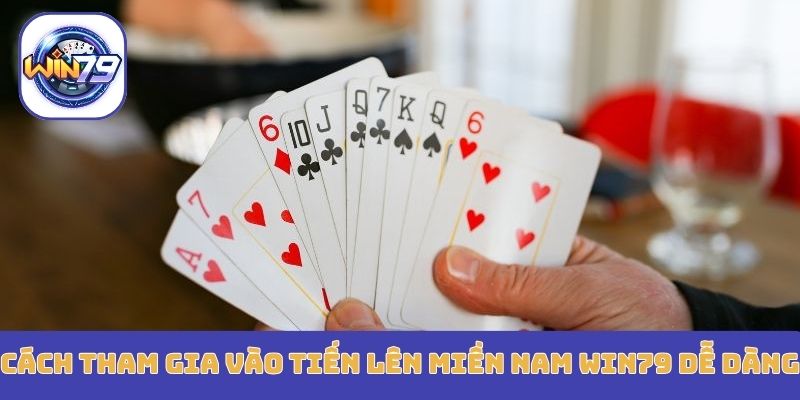 Cách tham gia vào tiến lên miền nam Win79 dễ dàng