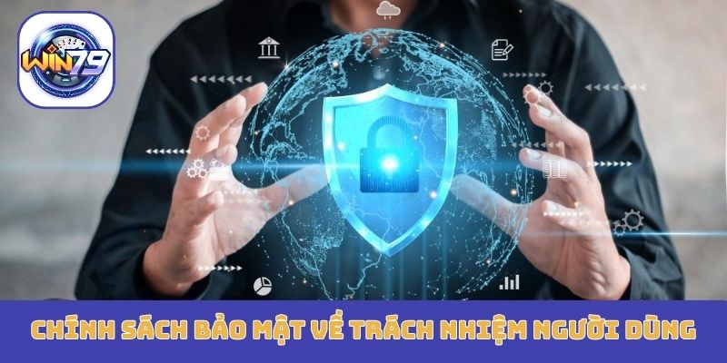 Chính sách bảo mật Win79 về trách nhiệm người dùng