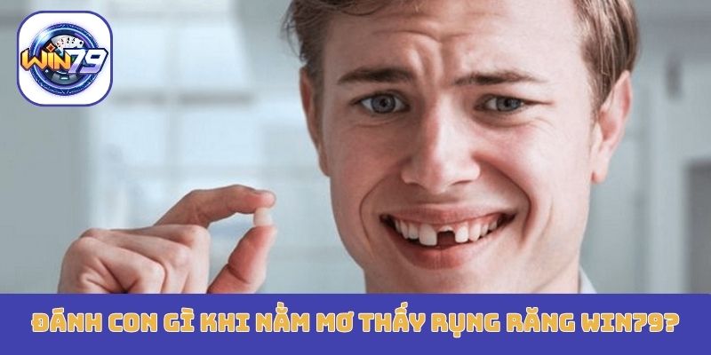 Đánh con gì khi nằm mơ thấy rụng răng Win79?