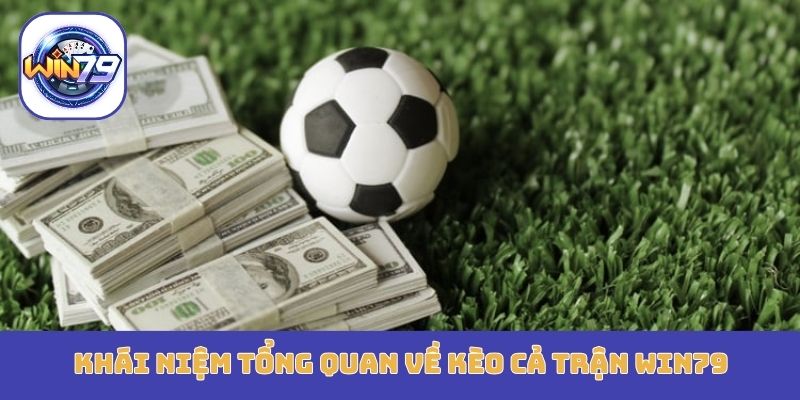 Khái niệm tổng quan về kèo cả trận Win79