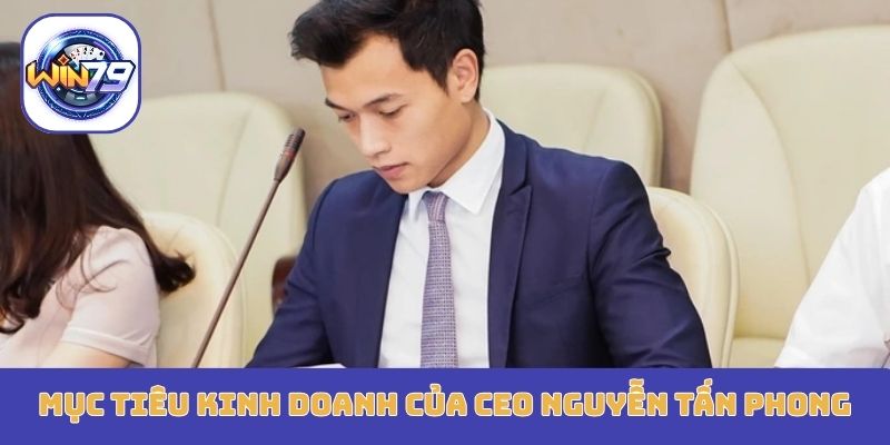 Mục tiêu kinh doanh của CEO Nguyễn Tấn Phong