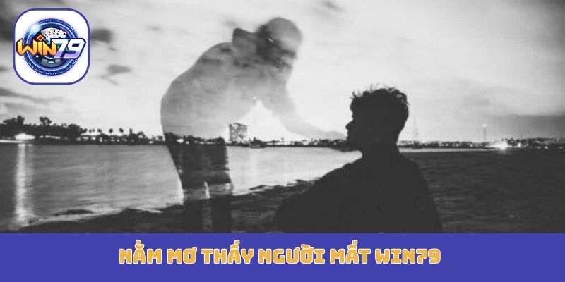 nằm mơ thấy người mất Win79