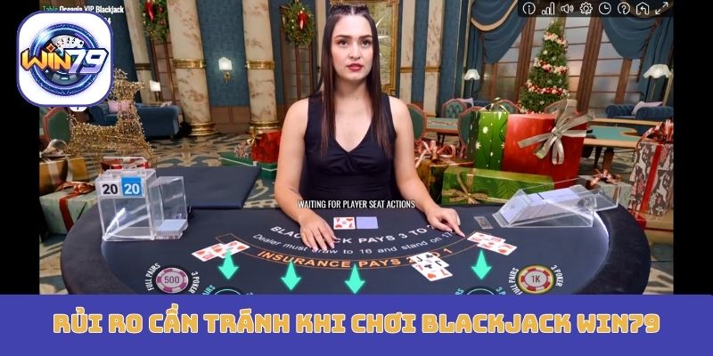 Rủi ro cần tránh khi chơi Blackjack Win79