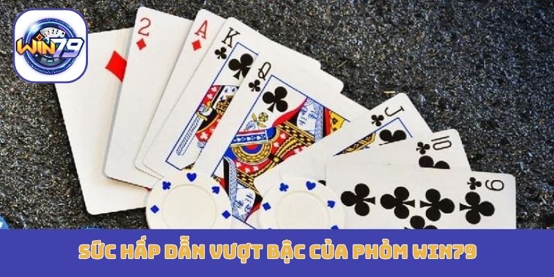 Sức hấp dẫn vượt bậc của Phỏm Win79