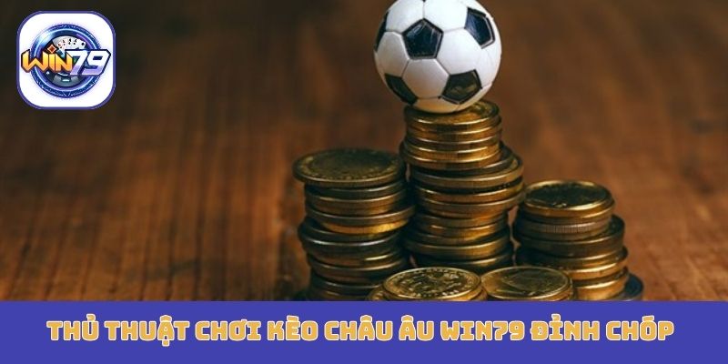 Thủ thuật chơi kèo châu Âu Win79 đỉnh chóp