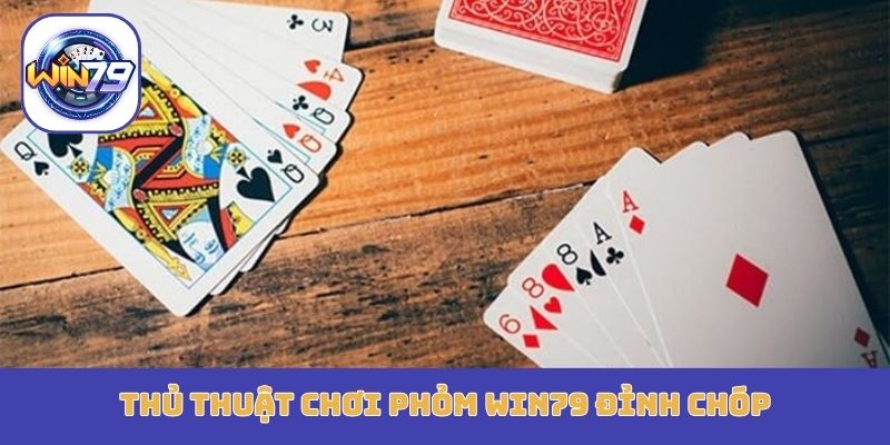 Thủ thuật chơi Phỏm Win79 đỉnh chóp