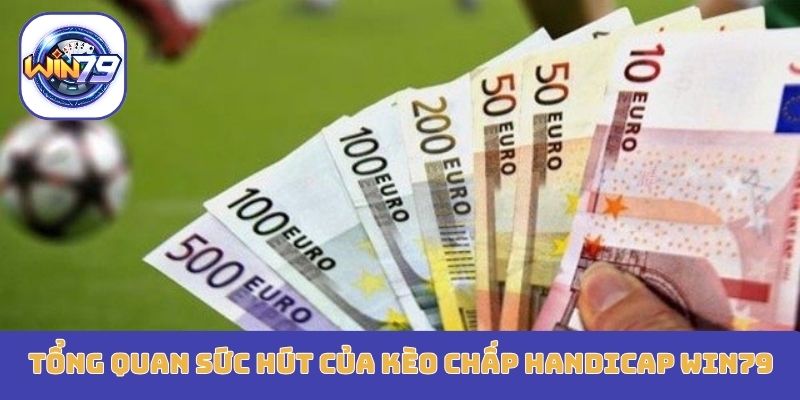 Tổng quan sức hút của kèo chấp Handicap Win79