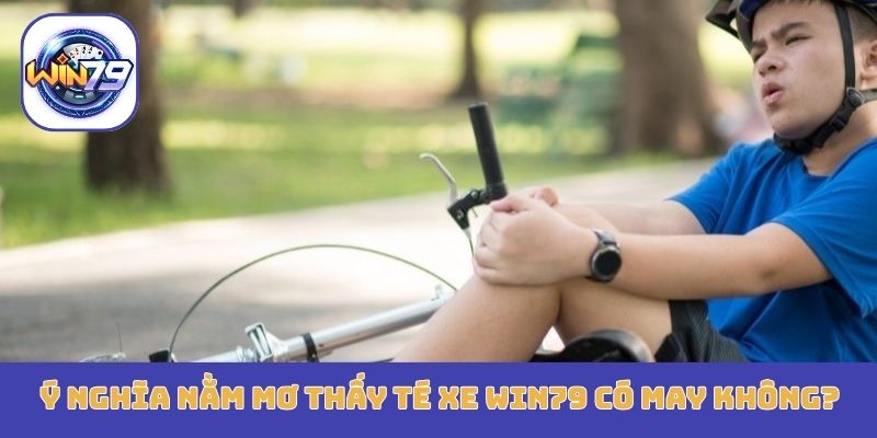 Ý nghĩa nằm mơ thấy té xe Win79 có may không?